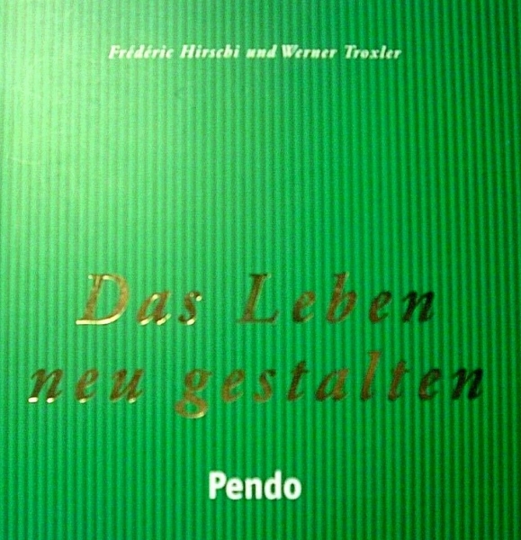 Das Leben neu gestalten von Frédéric Hirschi, Werner Troxler